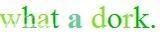 dork. :]